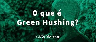 O que é GREEN HUSHING?