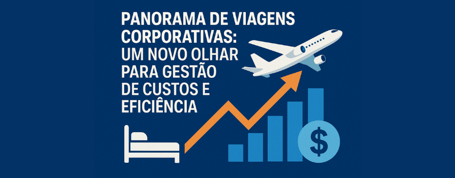 Panorama de Viagens Corporativas: um novo olhar para gestão de custos e eficiência